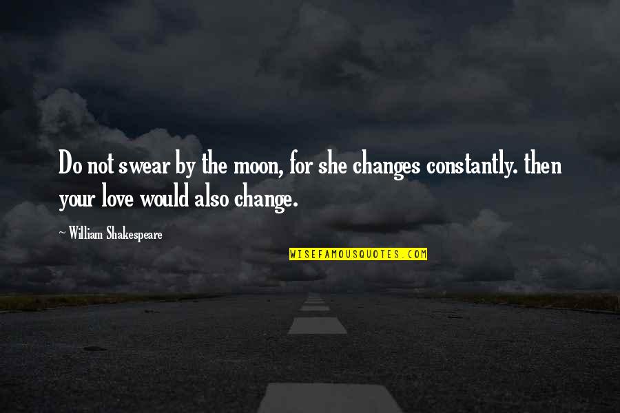 Is Romeo And Juliet Quotes By William Shakespeare: Do not swear by the moon, for she Is Romeo And Juliet Quotes By William Shakespeare: Do not swear by the moon, for she