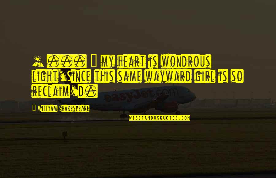 Is Romeo And Juliet Quotes By William Shakespeare: [ ... ] my heart is wondrous light,Since