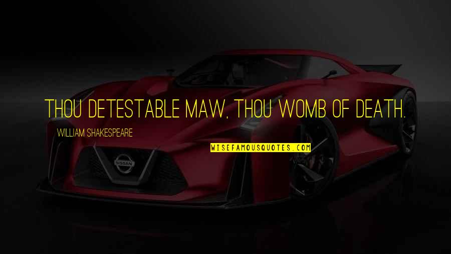 Is Romeo And Juliet Quotes By William Shakespeare: Thou detestable maw, thou womb of death. Is Romeo And Juliet Quotes By William Shakespeare: Thou detestable maw, thou womb of death.