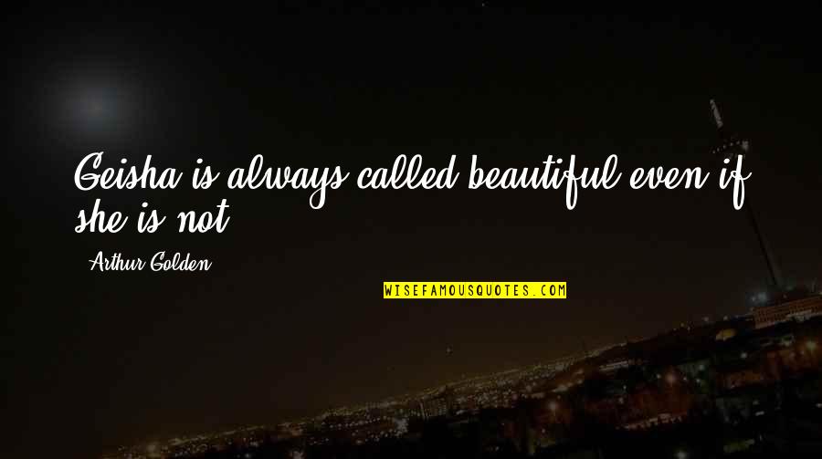 Is She Beautiful Quotes By Arthur Golden: Geisha is always called beautiful even if she