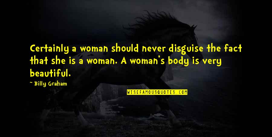 Is She Beautiful Quotes By Billy Graham: Certainly a woman should never disguise the fact