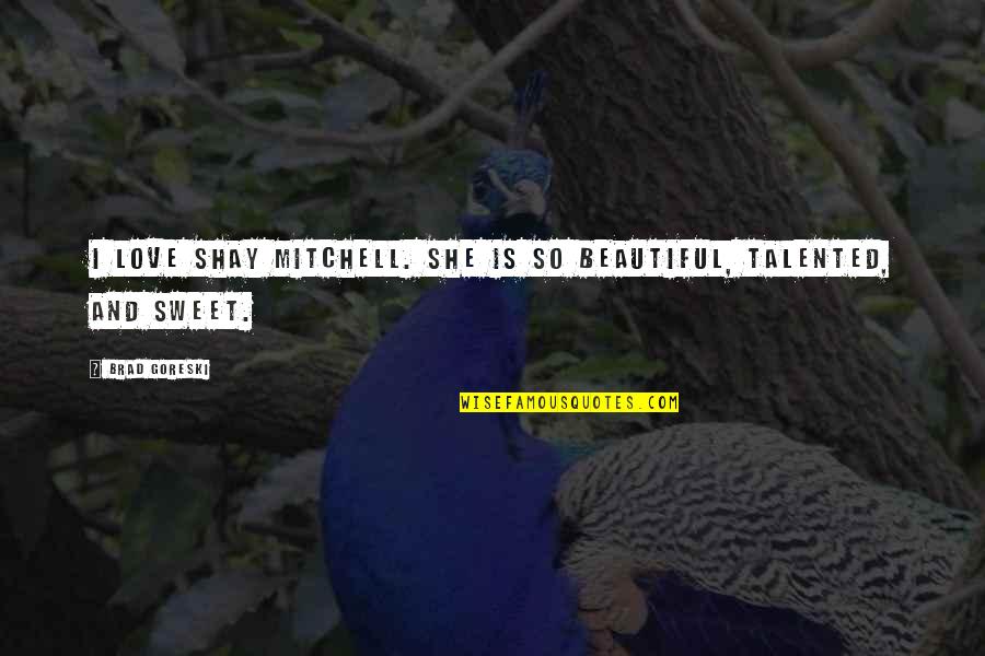 Is She Beautiful Quotes By Brad Goreski: I love Shay Mitchell. She is so beautiful,