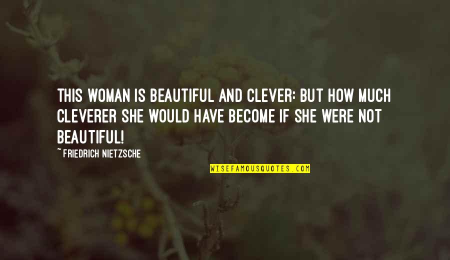 Is She Beautiful Quotes By Friedrich Nietzsche: This woman is beautiful and clever: but how