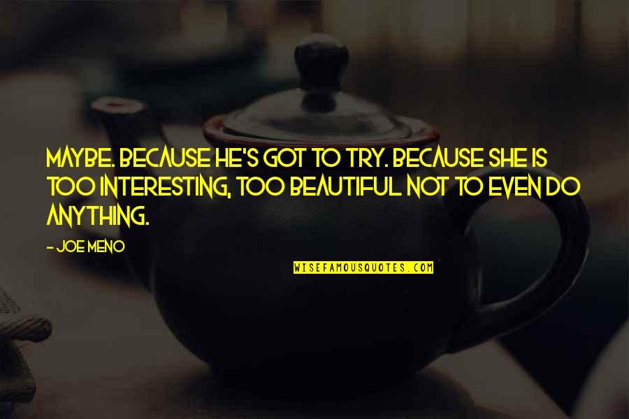 Is She Beautiful Quotes By Joe Meno: Maybe. Because he's got to try. Because she