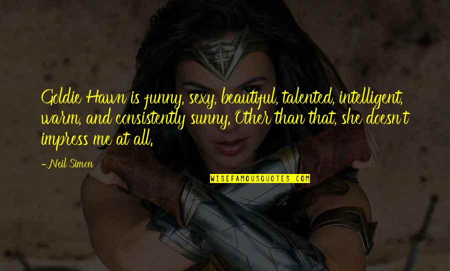 Is She Beautiful Quotes By Neil Simon: Goldie Hawn is funny, sexy, beautiful, talented, intelligent,