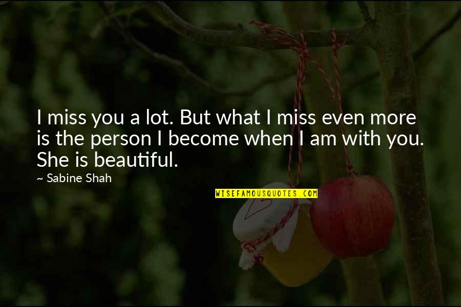 Is She Beautiful Quotes By Sabine Shah: I miss you a lot. But what I