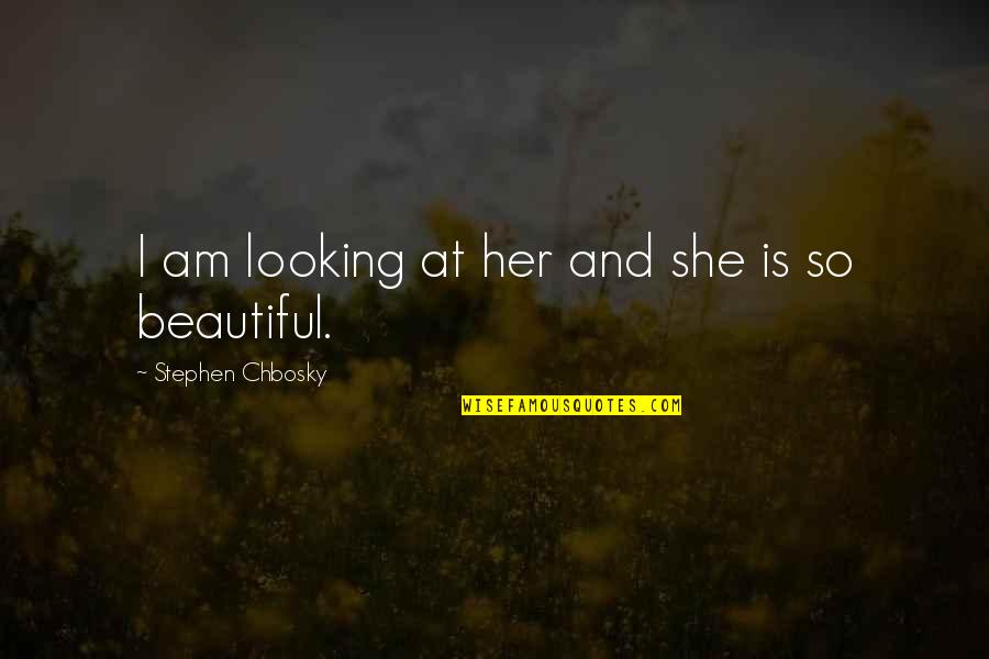 Is She Beautiful Quotes By Stephen Chbosky: I am looking at her and she is