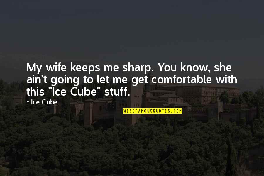 Is She For Keeps Quotes By Ice Cube: My wife keeps me sharp. You know, she