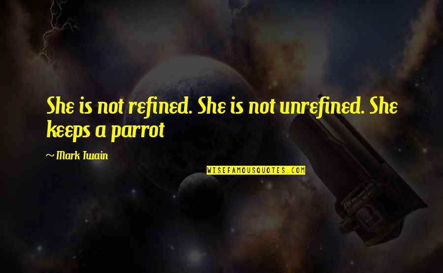 Is She For Keeps Quotes By Mark Twain: She is not refined. She is not unrefined.