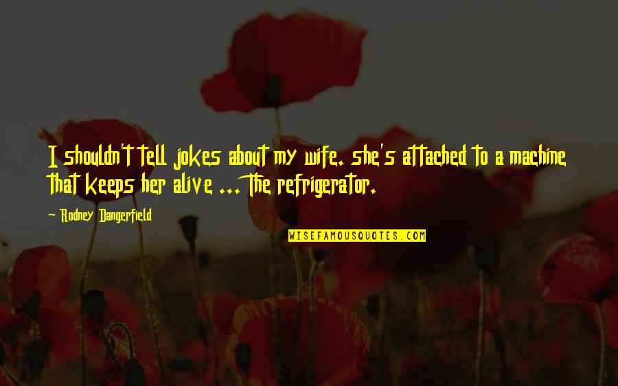 Is She For Keeps Quotes By Rodney Dangerfield: I shouldn't tell jokes about my wife. she's