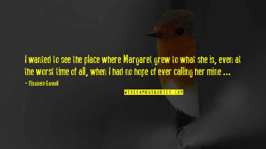 Is She Mine Quotes By Elizabeth Gaskell: I wanted to see the place where Margaret Is She Mine Quotes By Elizabeth Gaskell: I wanted to see the place where Margaret