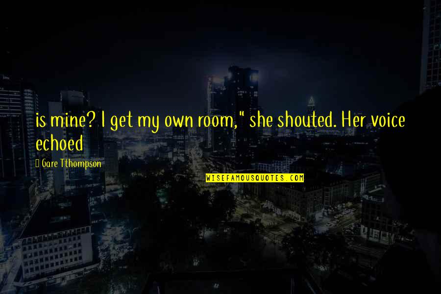 Is She Mine Quotes By Gare Tthompson: is mine? I get my own room," she