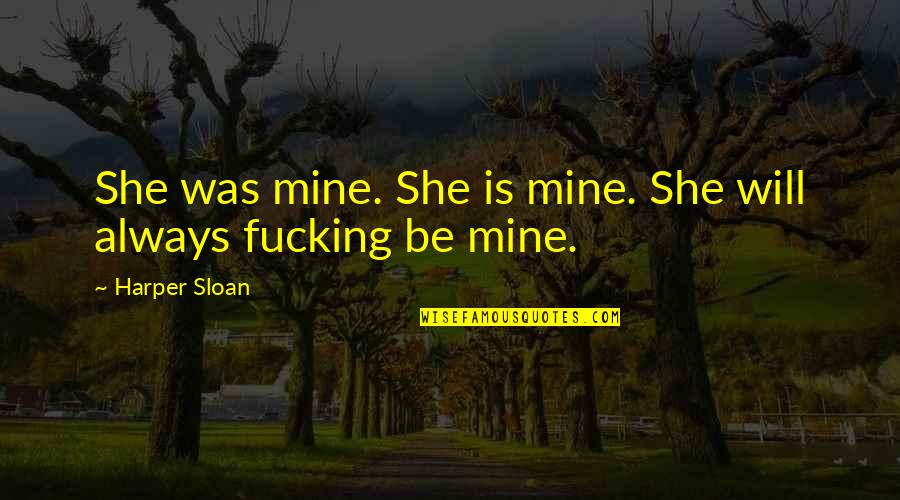 Is She Mine Quotes By Harper Sloan: She was mine. She is mine. She will