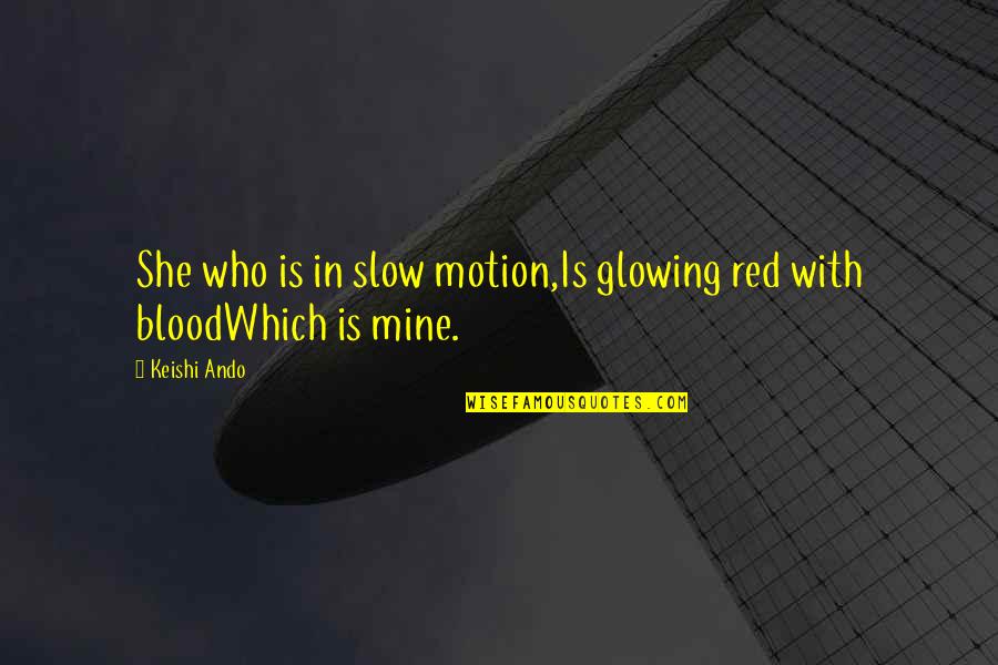 Is She Mine Quotes By Keishi Ando: She who is in slow motion,Is glowing red