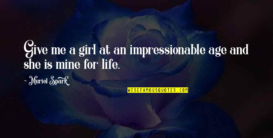 Is She Mine Quotes By Muriel Spark: Give me a girl at an impressionable age