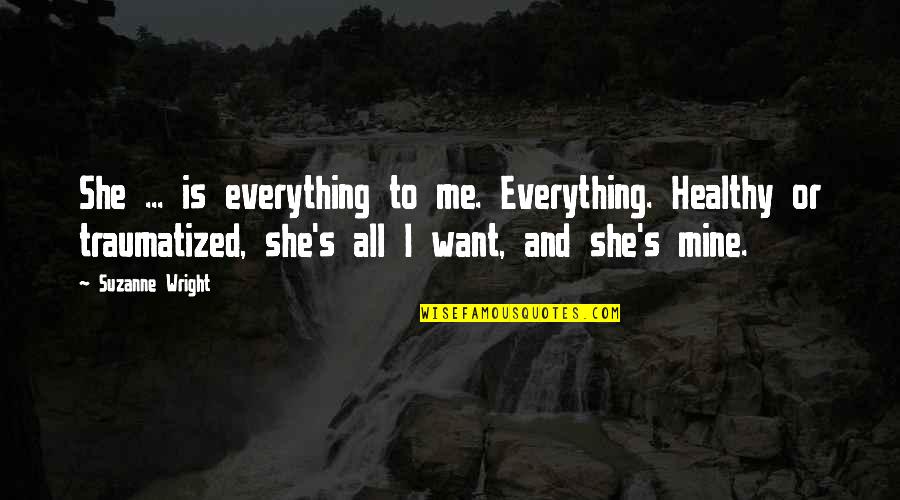 Is She Mine Quotes By Suzanne Wright: She ... is everything to me. Everything. Healthy