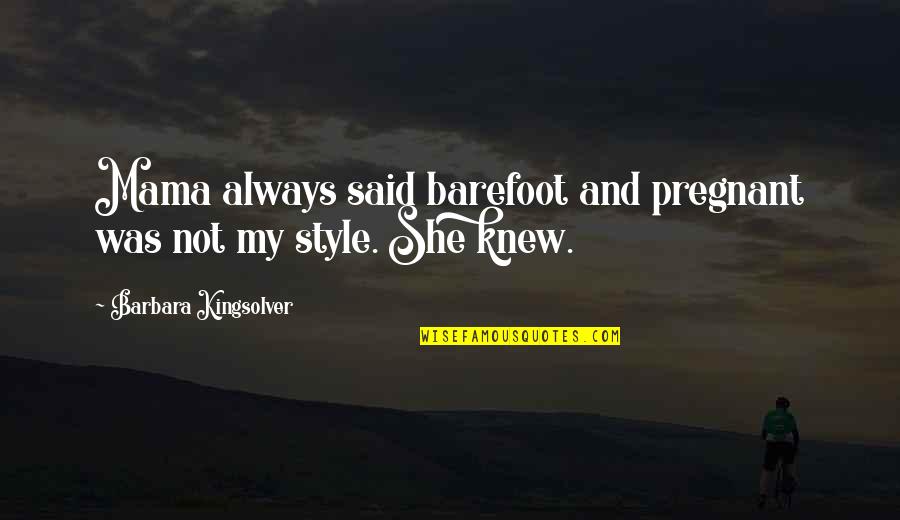 Is She Pregnant Quotes By Barbara Kingsolver: Mama always said barefoot and pregnant was not Is She Pregnant Quotes By Barbara Kingsolver: Mama always said barefoot and pregnant was not