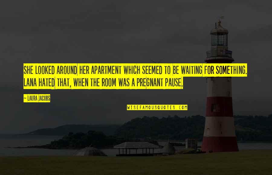 Is She Pregnant Quotes By Laura Jacobs: She looked around her apartment which seemed to Is She Pregnant Quotes By Laura Jacobs: She looked around her apartment which seemed to