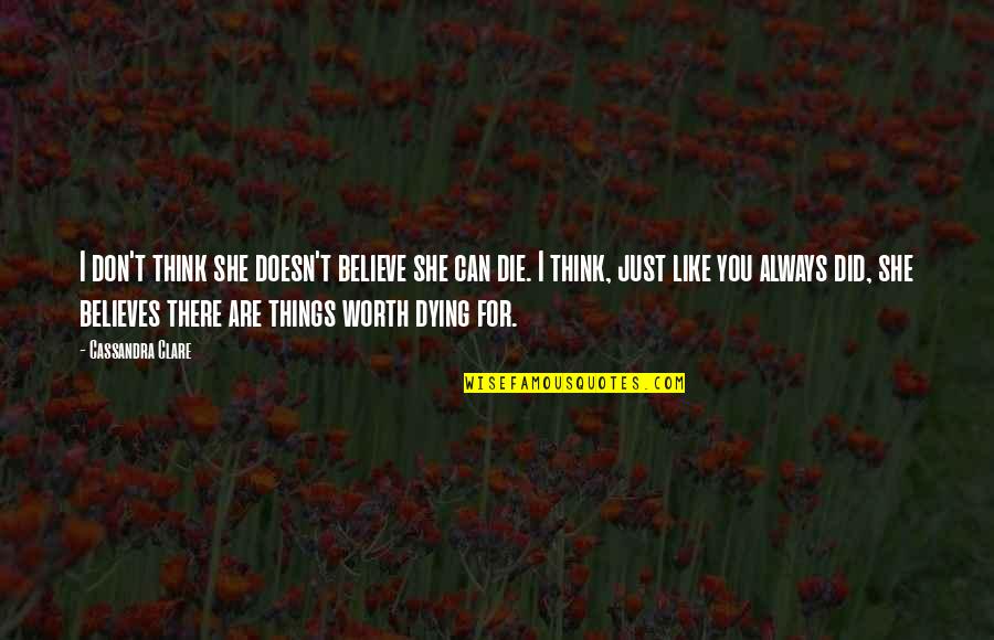 Is She Worth It Quotes By Cassandra Clare: I don't think she doesn't believe she can