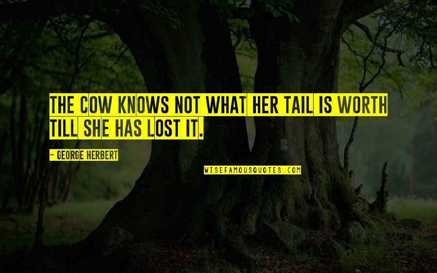 Is She Worth It Quotes By George Herbert: The cow knows not what her tail is