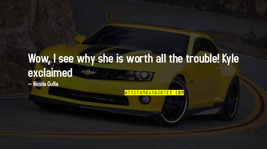 Is She Worth It Quotes By Nicole Gulla: Wow, I see why she is worth all