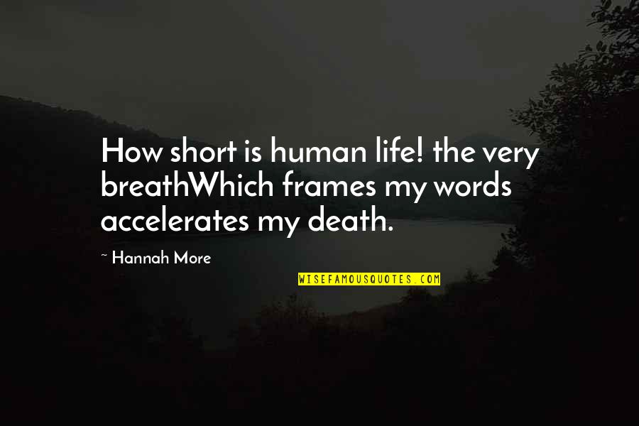 Is Short Quotes By Hannah More: How short is human life! the very breathWhich