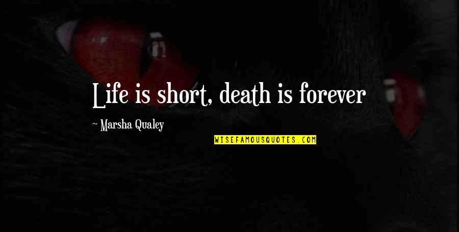 Is Short Quotes By Marsha Qualey: Life is short, death is forever
