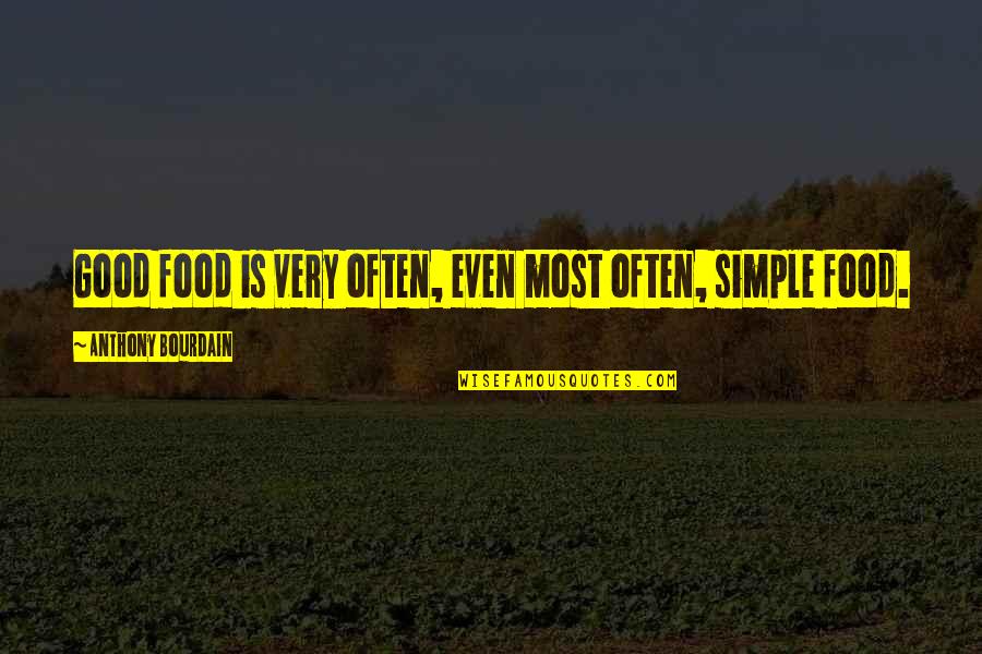 Is Simple Quotes By Anthony Bourdain: Good food is very often, even most often,