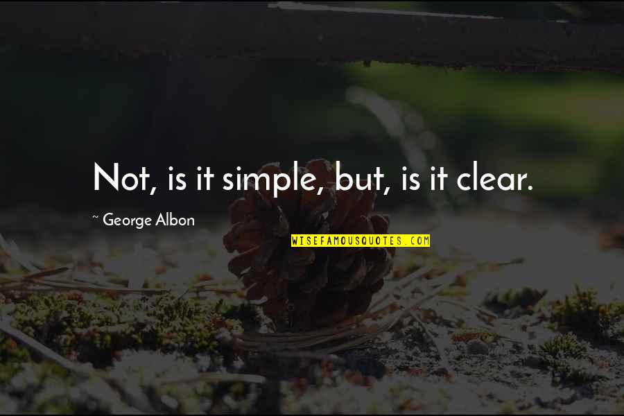 Is Simple Quotes By George Albon: Not, is it simple, but, is it clear.