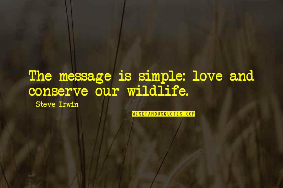 Is Simple Quotes By Steve Irwin: The message is simple: love and conserve our