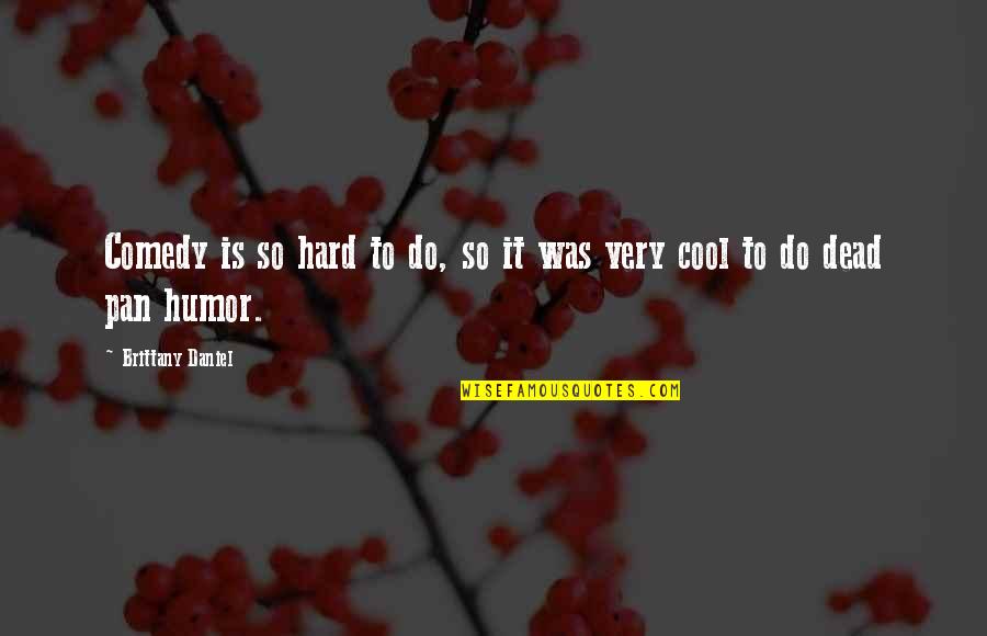 Is So Cool Quotes By Brittany Daniel: Comedy is so hard to do, so it