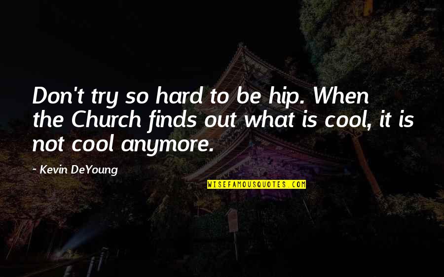 Is So Cool Quotes By Kevin DeYoung: Don't try so hard to be hip. When