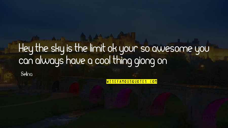 Is So Cool Quotes By Selina: Hey the sky is the limit ok your