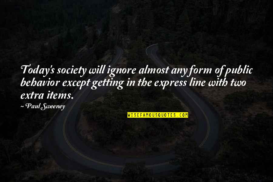 Is Society 6 Quotes By Paul Sweeney: Today's society will ignore almost any form of