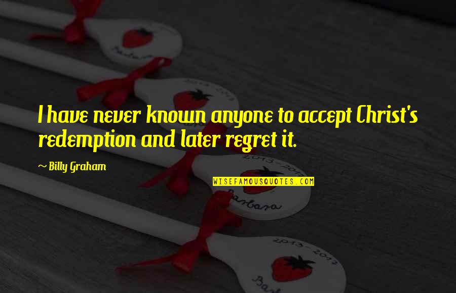 Is Society Crumbling Quotes By Billy Graham: I have never known anyone to accept Christ's