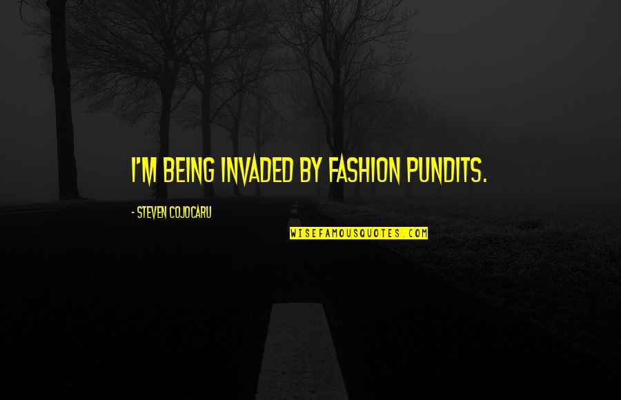 Is Society Crumbling Quotes By Steven Cojocaru: I'm being invaded by fashion pundits. Is Society Crumbling Quotes By Steven Cojocaru: I'm being invaded by fashion pundits.