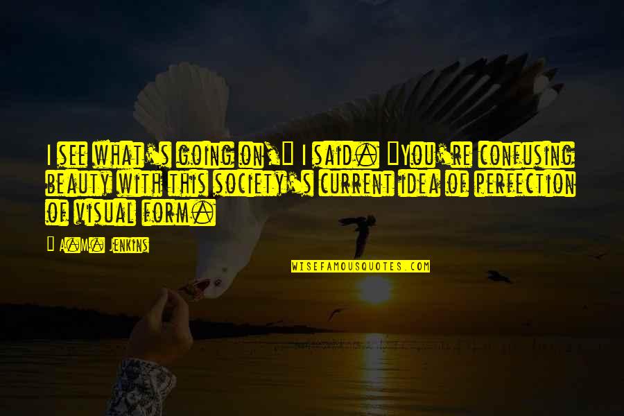 Is Society Going Quotes By A.M. Jenkins: I see what's going on," I said. "You're Is Society Going Quotes By A.M. Jenkins: I see what's going on," I said. "You're
