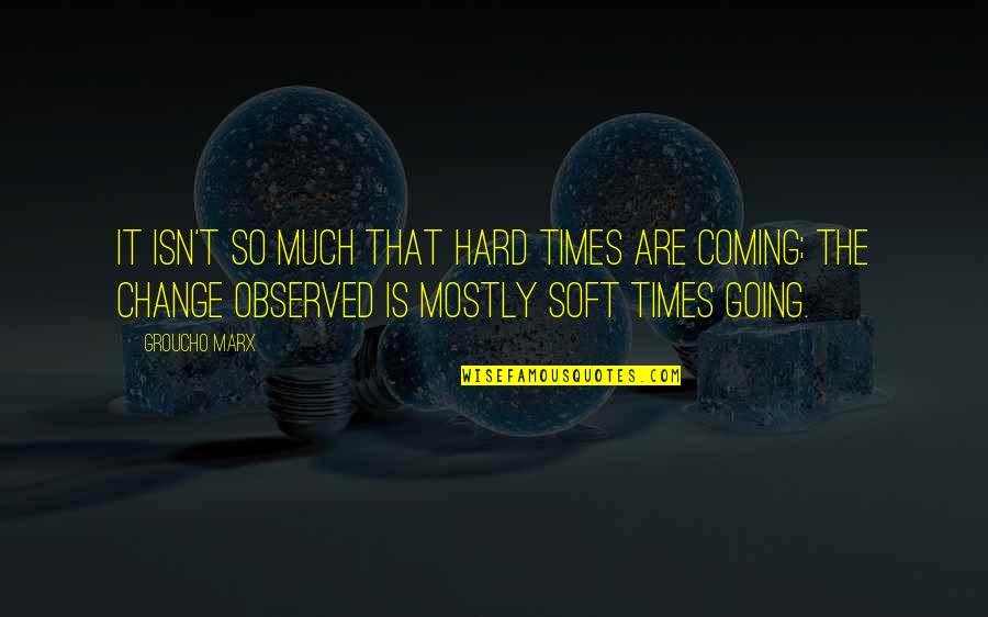 Is Society Going Quotes By Groucho Marx: It isn't so much that hard times are Is Society Going Quotes By Groucho Marx: It isn't so much that hard times are