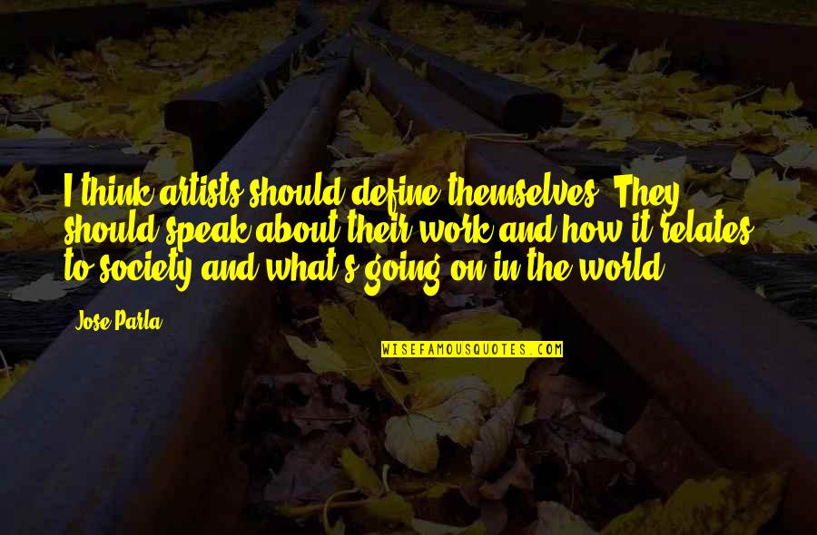 Is Society Going Quotes By Jose Parla: I think artists should define themselves. They should Is Society Going Quotes By Jose Parla: I think artists should define themselves. They should