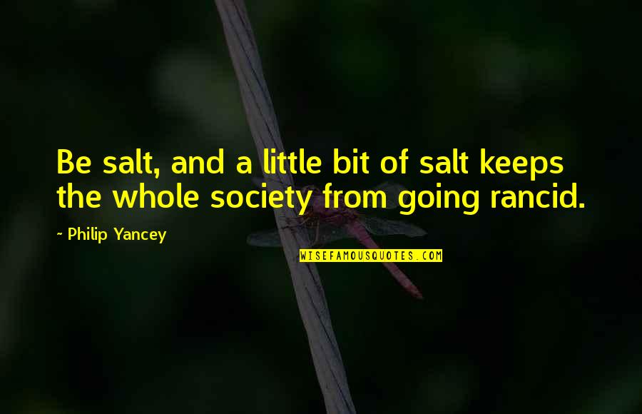 Is Society Going Quotes By Philip Yancey: Be salt, and a little bit of salt