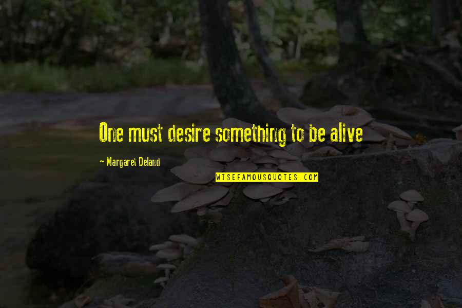Is Solace Anywhere Quotes By Margaret Deland: One must desire something to be alive