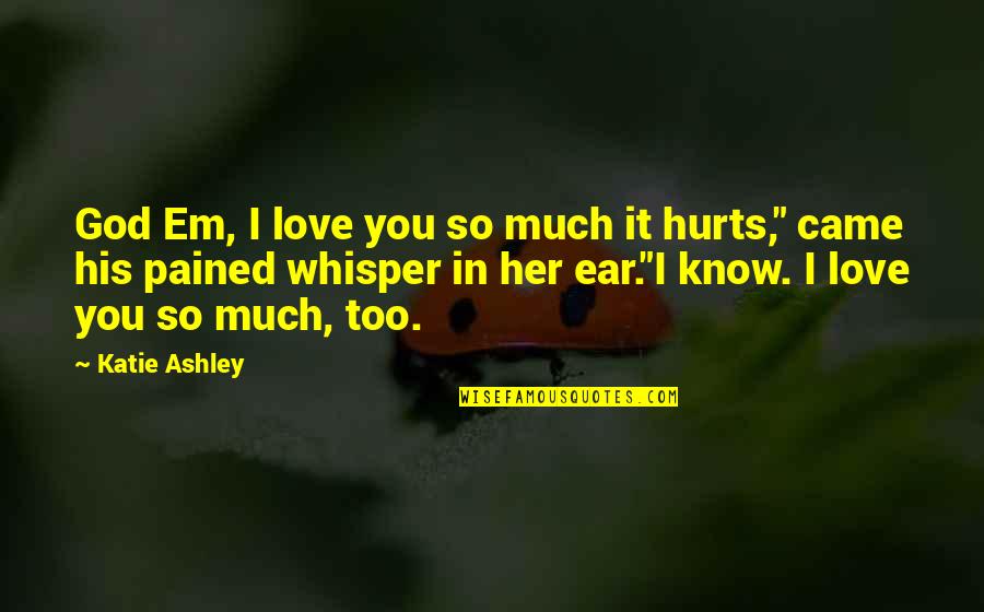 Is Strike Industries Quotes By Katie Ashley: God Em, I love you so much it Is Strike Industries Quotes By Katie Ashley: God Em, I love you so much it