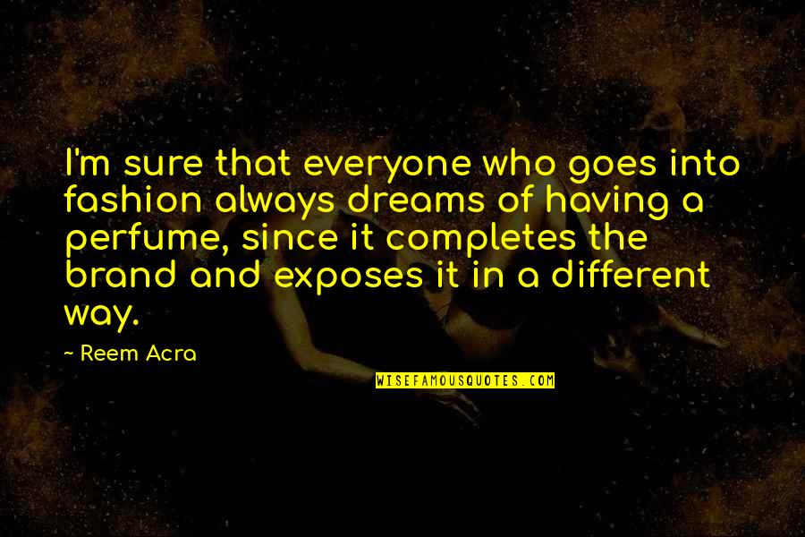 Is Strike It Rich Quotes By Reem Acra: I'm sure that everyone who goes into fashion Is Strike It Rich Quotes By Reem Acra: I'm sure that everyone who goes into fashion
