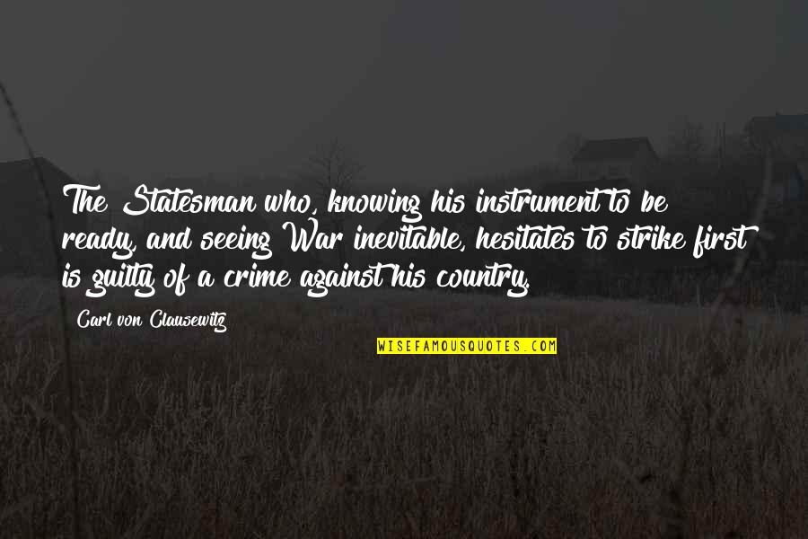 Is Strike Quotes By Carl Von Clausewitz: The Statesman who, knowing his instrument to be Is Strike Quotes By Carl Von Clausewitz: The Statesman who, knowing his instrument to be