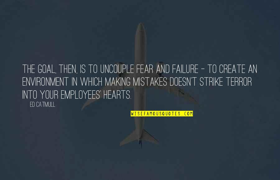 Is Strike Quotes By Ed Catmull: The goal, then, is to uncouple fear and Is Strike Quotes By Ed Catmull: The goal, then, is to uncouple fear and