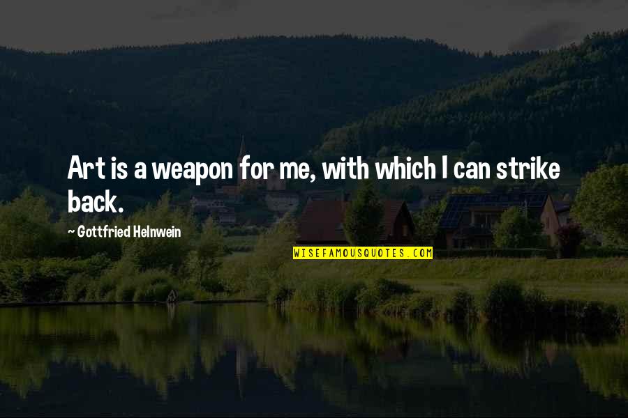 Is Strike Quotes By Gottfried Helnwein: Art is a weapon for me, with which Is Strike Quotes By Gottfried Helnwein: Art is a weapon for me, with which