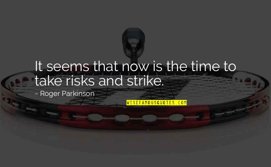 Is Strike Quotes By Roger Parkinson: It seems that now is the time to Is Strike Quotes By Roger Parkinson: It seems that now is the time to