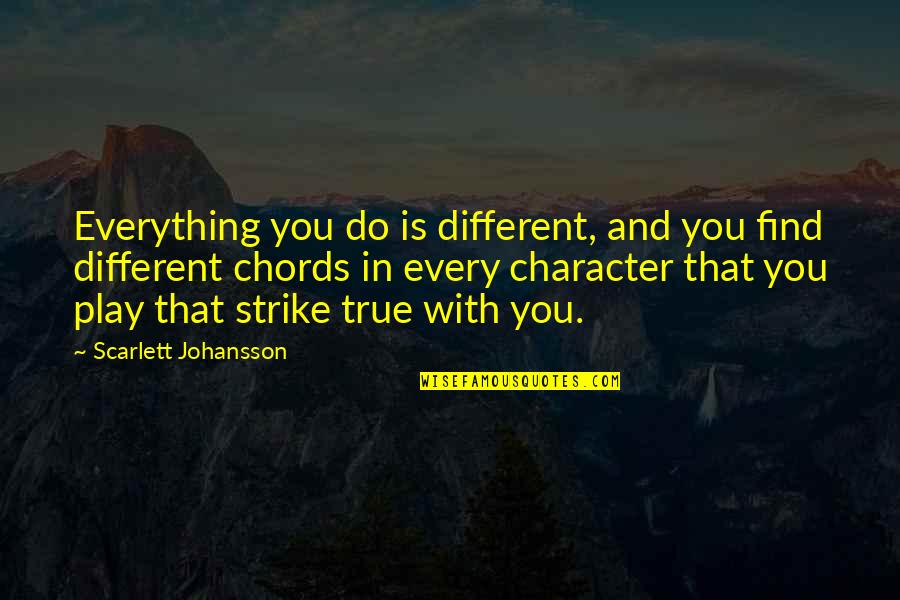 Is Strike Quotes By Scarlett Johansson: Everything you do is different, and you find Is Strike Quotes By Scarlett Johansson: Everything you do is different, and you find