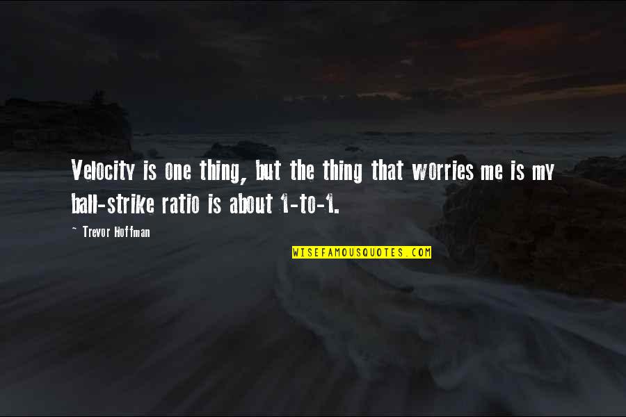 Is Strike Quotes By Trevor Hoffman: Velocity is one thing, but the thing that Is Strike Quotes By Trevor Hoffman: Velocity is one thing, but the thing that