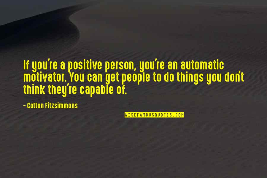 Is Stronger Battery Quotes By Cotton Fitzsimmons: If you're a positive person, you're an automatic Is Stronger Battery Quotes By Cotton Fitzsimmons: If you're a positive person, you're an automatic